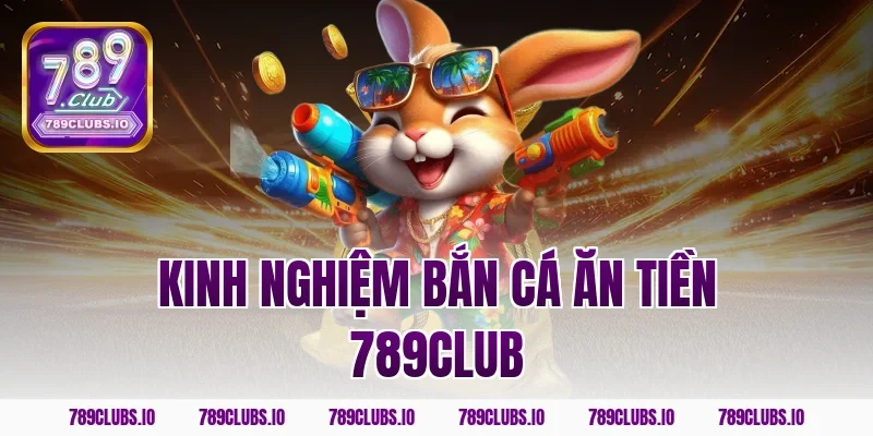 kinh nghiệm bắn cá ăn tiền 789club